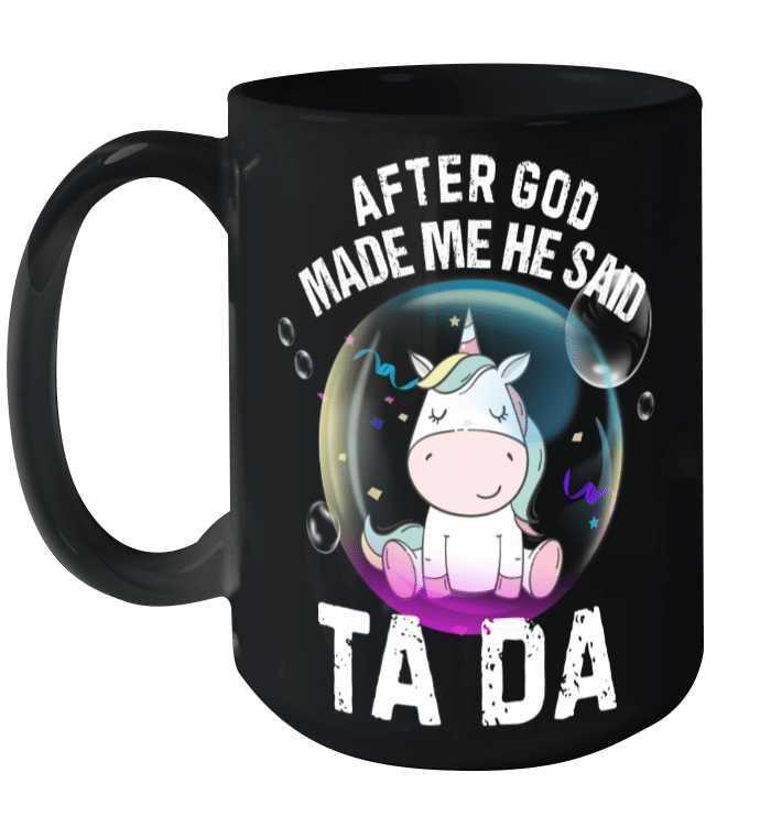 After God Made Me He Said Tada Unicorn Funny Gift Mug