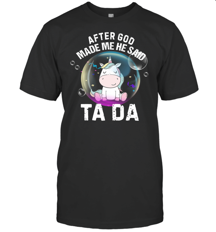 After God Made Me He Said Tada Unicorn Funny Shirt