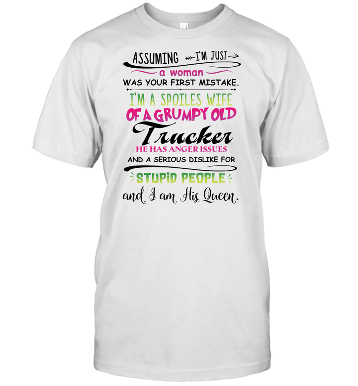 Assuming I'm Just A Woman Was Your First Mistake I'm A Spoiled Wife Of A Grumpy Old Trucker Shirt Funny Quotes