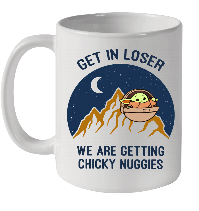 Baby Yoda Get In Loser We Are Getting Chicky Nuggies Mug