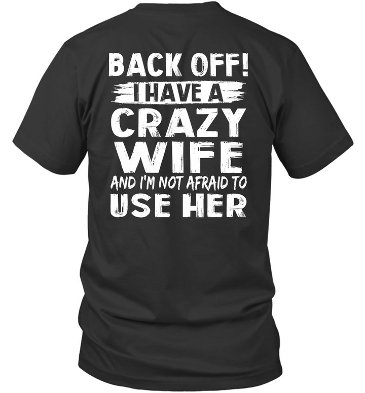 Back Off I Have A Crazy Wife And I'm Not Afraid To Use Her Funny Shirt