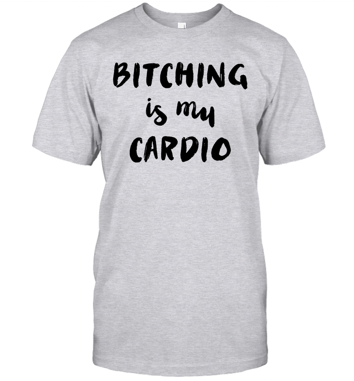 Bitching Is My Cardio Shirt