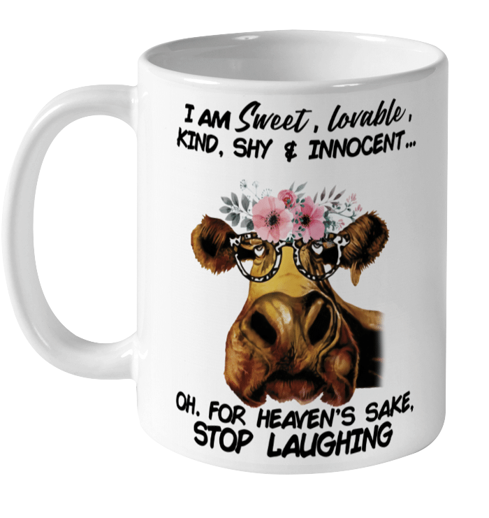 Cow I Am Sweet Lovable Kind Shy And Innocent Oh For Heaven's Sake Stop Laughing Mug Funny Cow Lovers