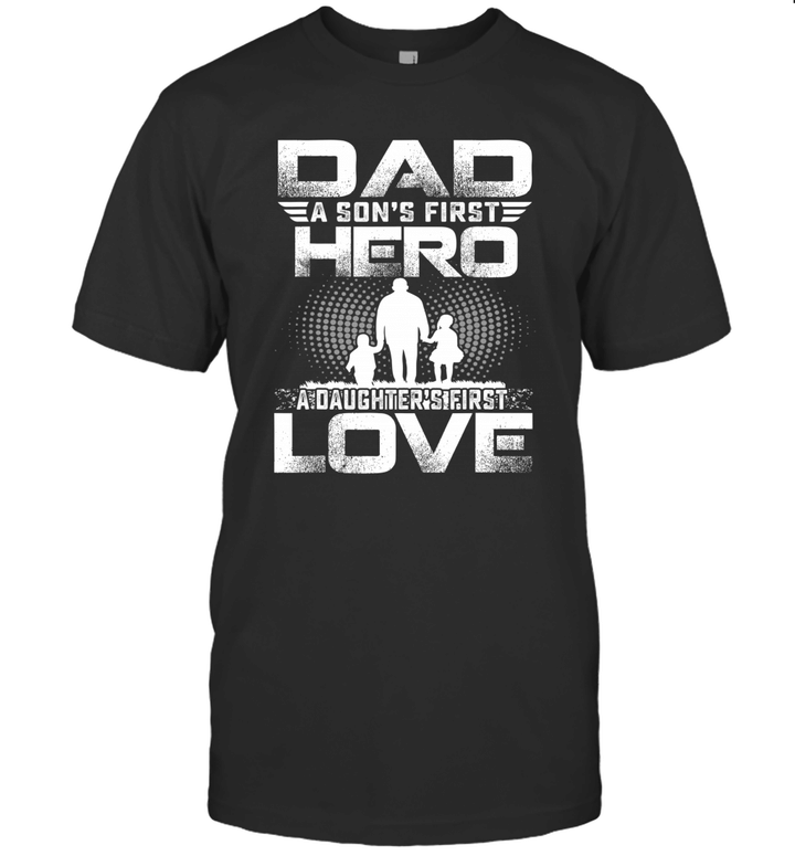 Dad A Son's First Hero A Daughters First Love Shirt Funny Father's Day