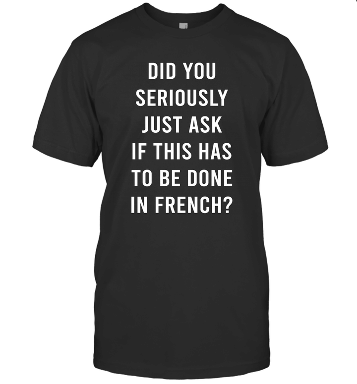 Does It Have To Be Done In French Sarcasm Meme Teacher Gift Shirt