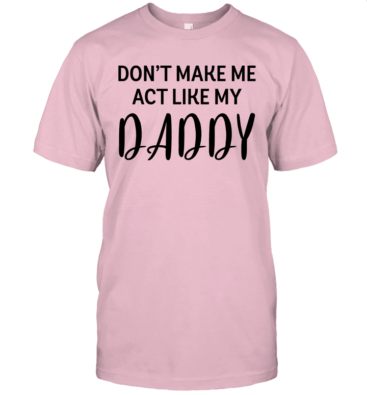 Don't Make Me Act Like My Daddy Funny Shirt