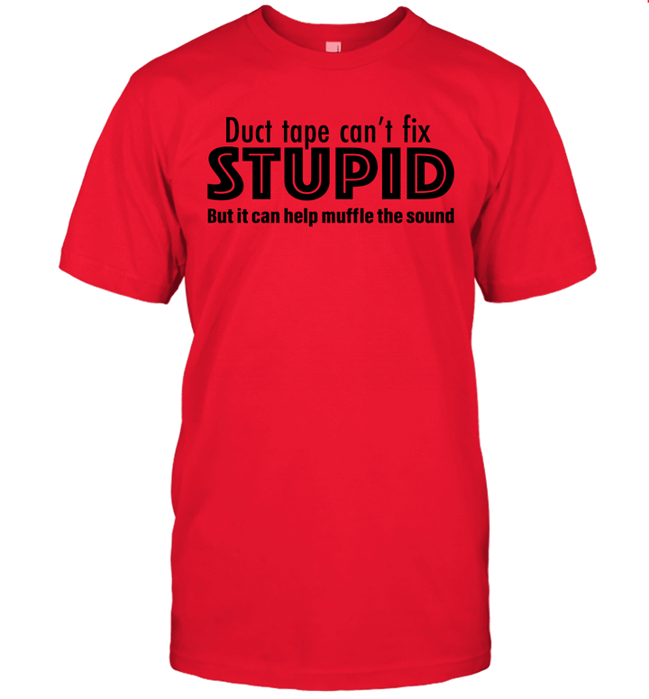 Duct Tape Can't Fix Stupid But It Can Help Muffle The Sound Shirt