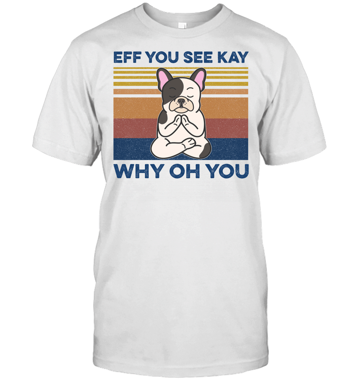 Eff You See Kay Why Oh You Funny French Bulldog Yoga Lover Vintage Shirt