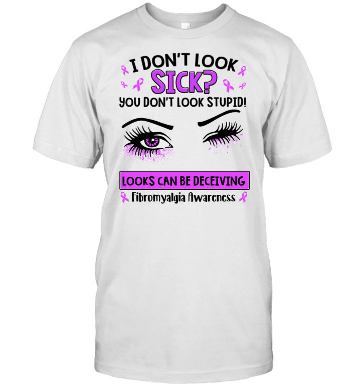 Eyes I Don't Look Sick You Don't Look Stupid Looks Can Be Deceiving Fibromyalgia Awareness Shirt