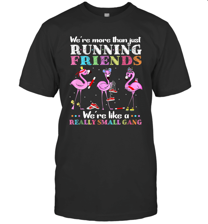 Flamingo We're More Than Just Running Friends We're Like A Really Small Gang Shirt