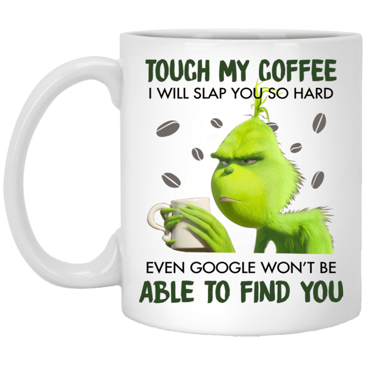 Grinch Touch My Coffee I Will Slap You So Hard Even Google Won't Be Able To Find You Mug