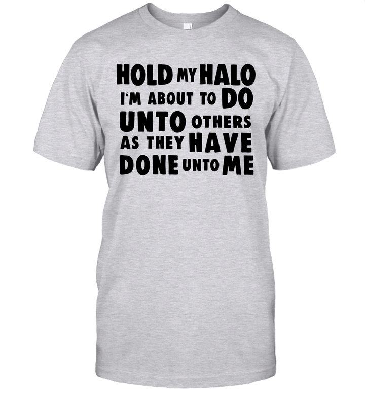 Hold My Halo I'm About To Do Unto Others As They Have Done Unto Me Shirt