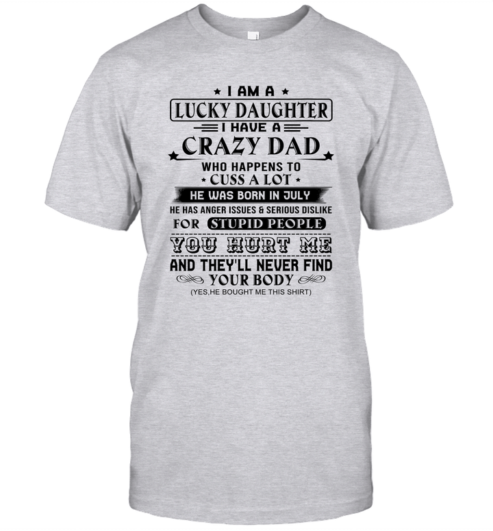 I Am A Lucky Daughter I Have A Crazy Dad Who Happens To Cuss A Lot He Was Born In July Shirt