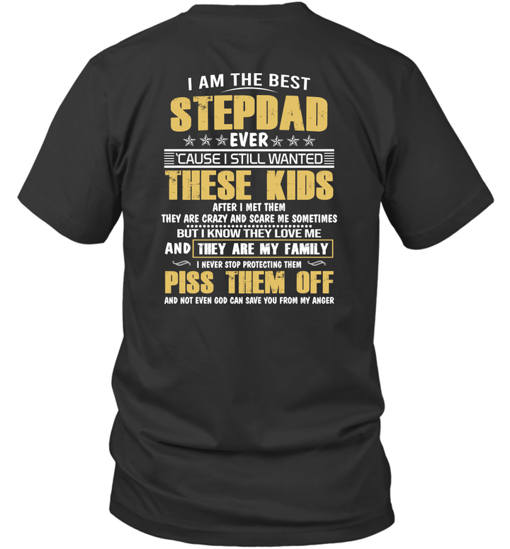 I Am The Best Stepdad Ever Cause I Still Wanted These Kids After I Met Them Piss Them Off Shirt