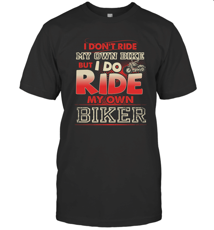 I Don't Ride My Own Bike But I Do Ride By Own Biker Shirt