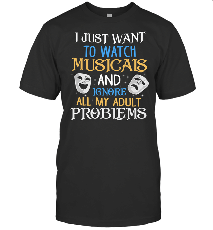 I Just Want To Watch Musicals And Ignore My Adult Problems Shirt