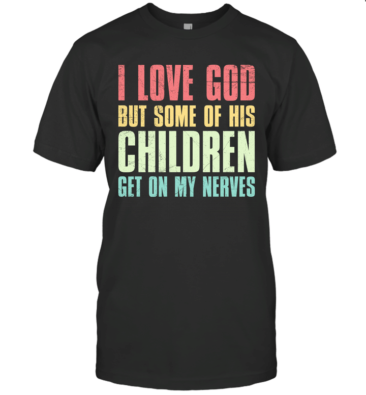 I Love God But Some Of His Children Get On My Nerves Vintage Shirt
