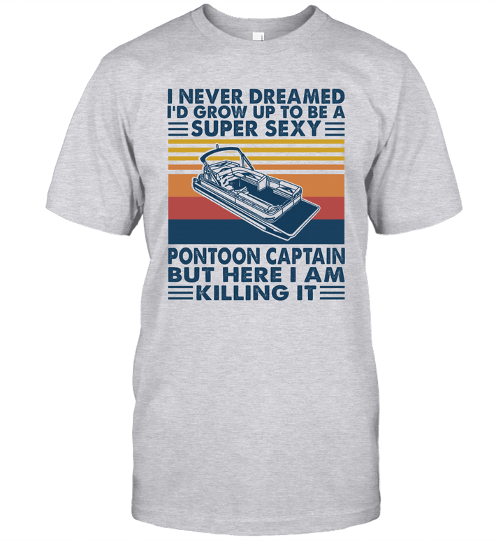I Never Dreamed I'd Grow Up To Be A Super Sexy PonToon Captain Shirt Funny Boating Lover Gift