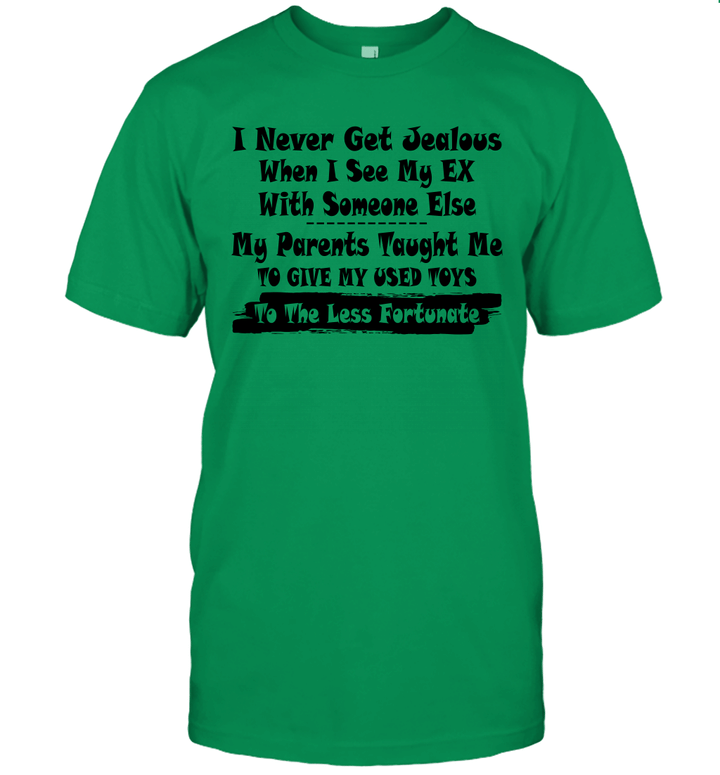 I Never Get Jealous When I See My Ex With Some Else My Parents Taught Me Shirt