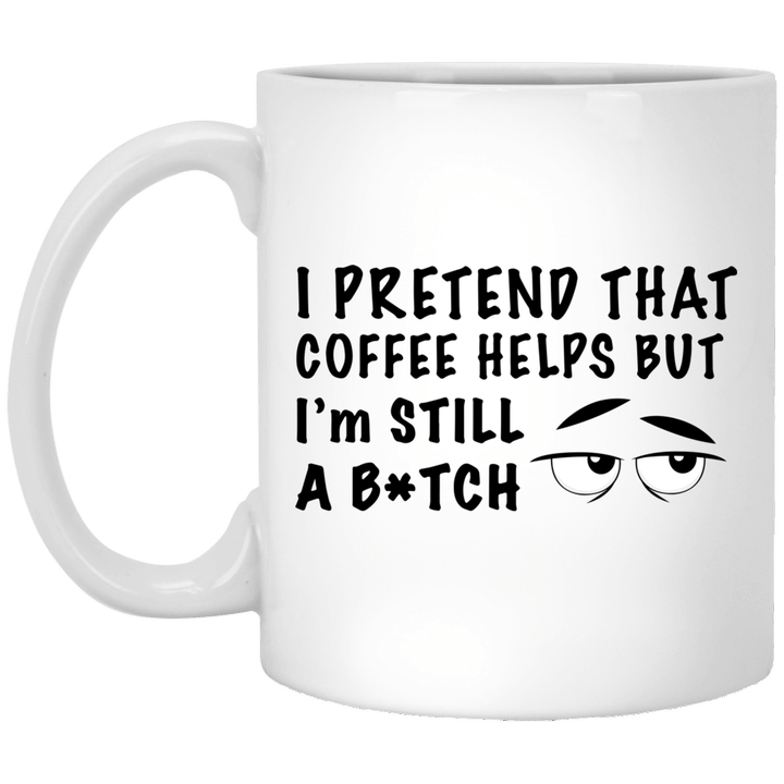 I pretend that coffee helps but I’m still a bitch Mug