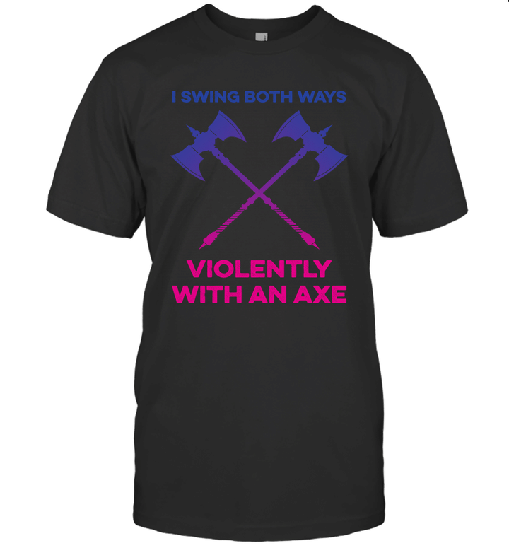I Swing Both Ways Violently With An Axe Shirt