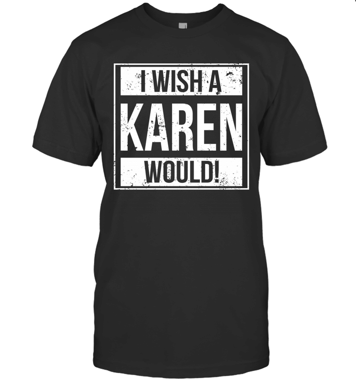 I Wish A Karen Would Funny Shirt