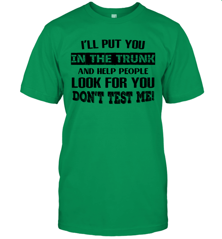 I'LL Put You In The Trunk And Help People Look For You Don't Test Me Shirt