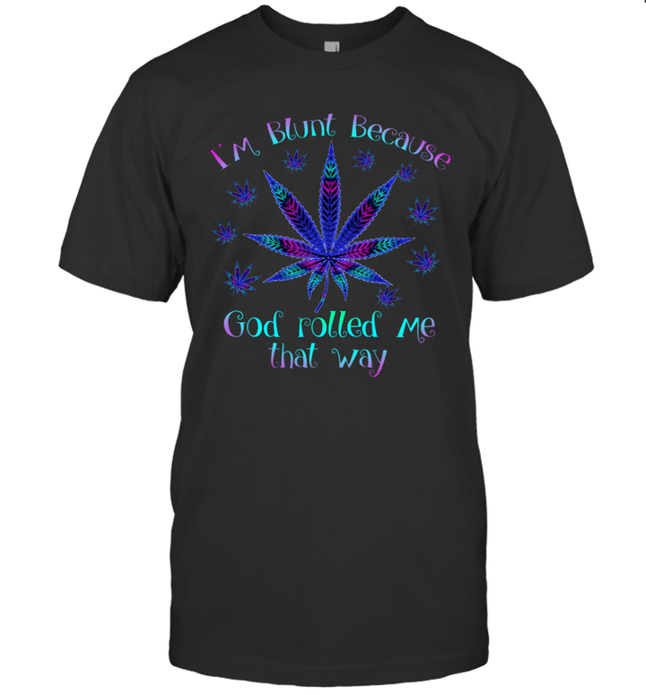 I'm Blunt Because God Rolled Me That Way Weed Shirt