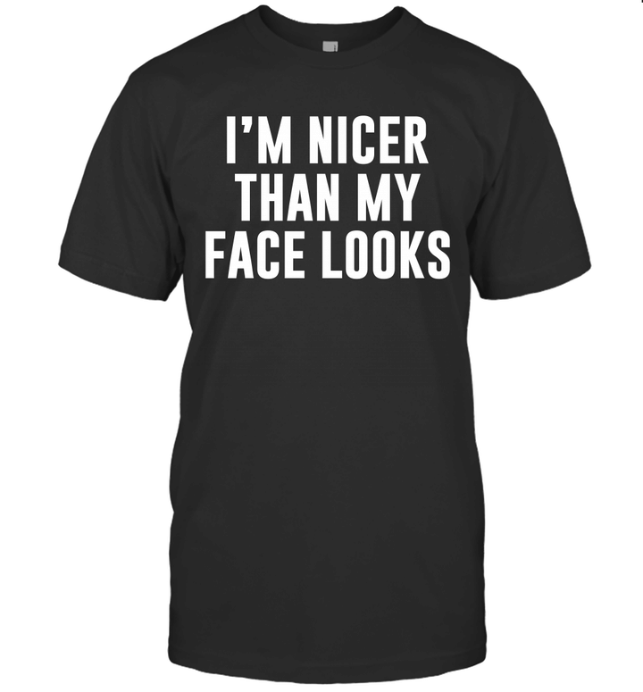 I'm Nicer Than My Face Looks Funny Shirt
