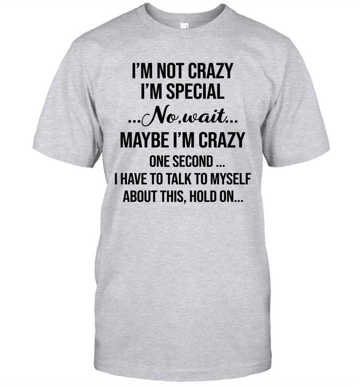 I'm Not Crazy I'm Special No Wait Maybe I'm Crazy One Second I Have To Talk To Myself Shirt