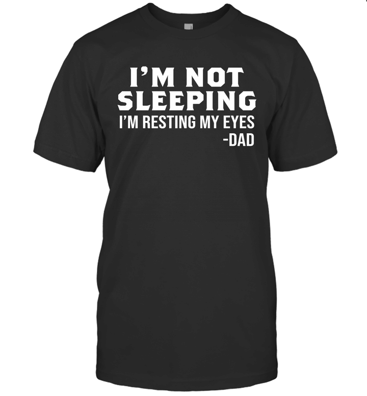 I'm Not Sleeping I'm Resting My Eyes Dad Shirt