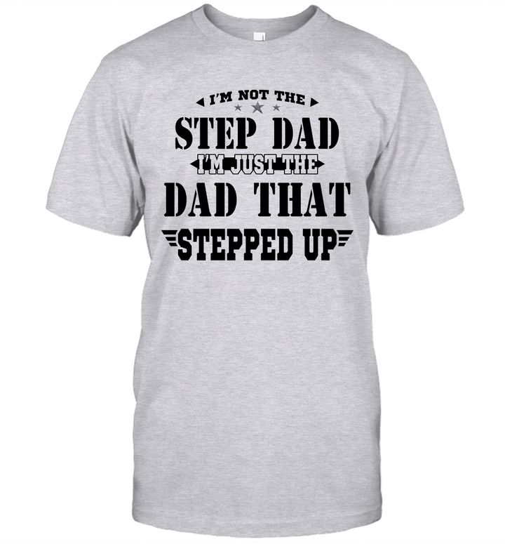 I'm Not The Step Dad I'm Just The Dad That Stepped Up Shirt Funny Father's Day