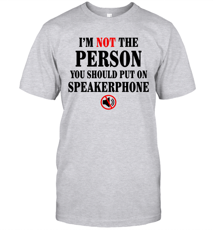 I'm Not The Person You Should Put On Speakerphone Funny Shirt