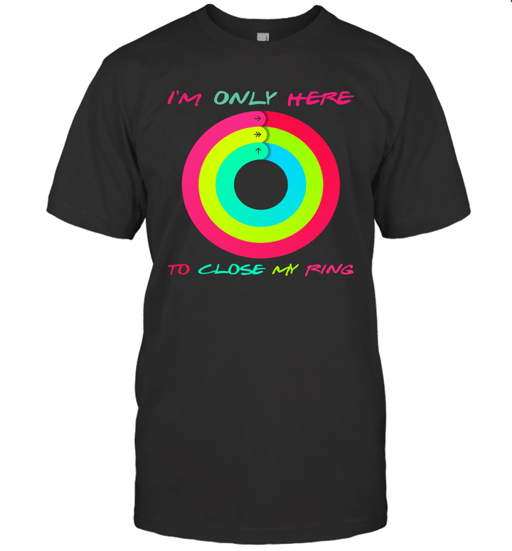 I'm Only Here To Close My Ring Shirt