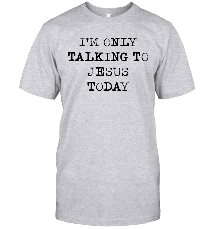 I'm Only Talking To Jesus Today Shirt
