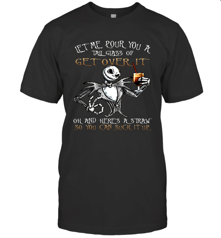 Jack Skellington Let Me Pour You A Tail Glass Of Get Over It Oh And Here's A Straw So You Can Suck It Up Shirt