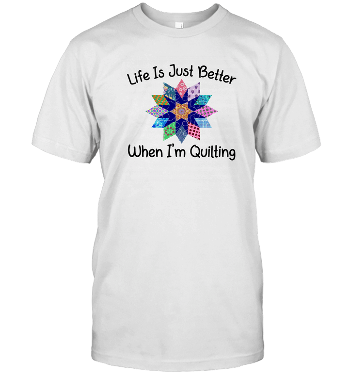 Life Is Just Better When I'm Quilting Sewing Fabric Funny Shirt