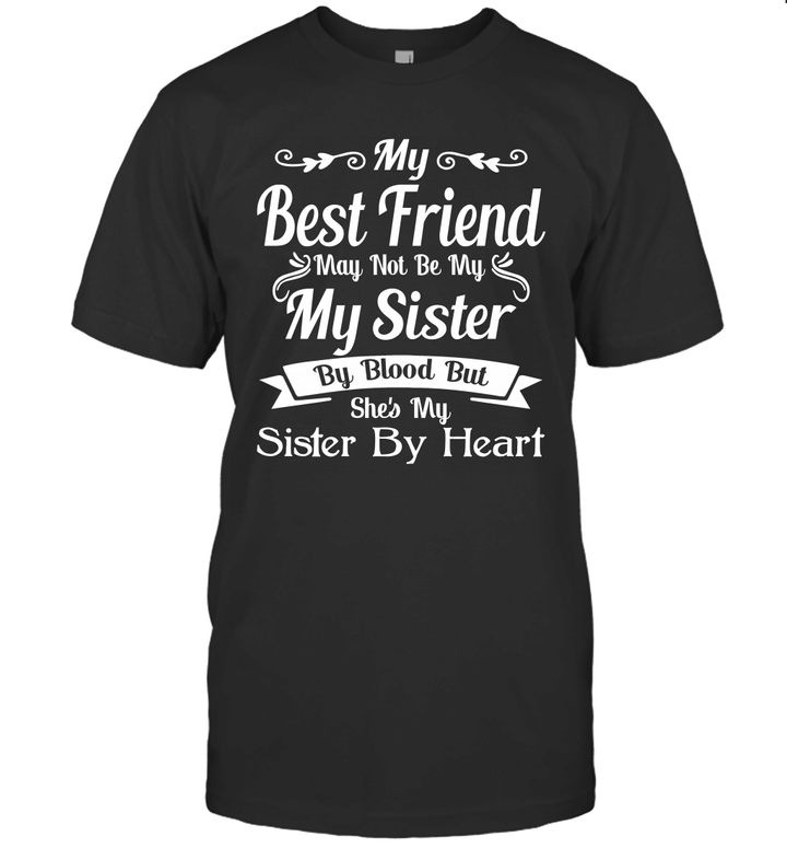 My Best Friend May Not Be My My Sister By Blood But She's My Sister By Heart Shirt