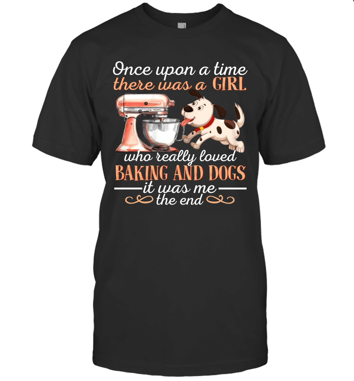 Once Upon A Time There Was A Girl Who Really Loved Baking And Dogs It Was Me The End Shirt