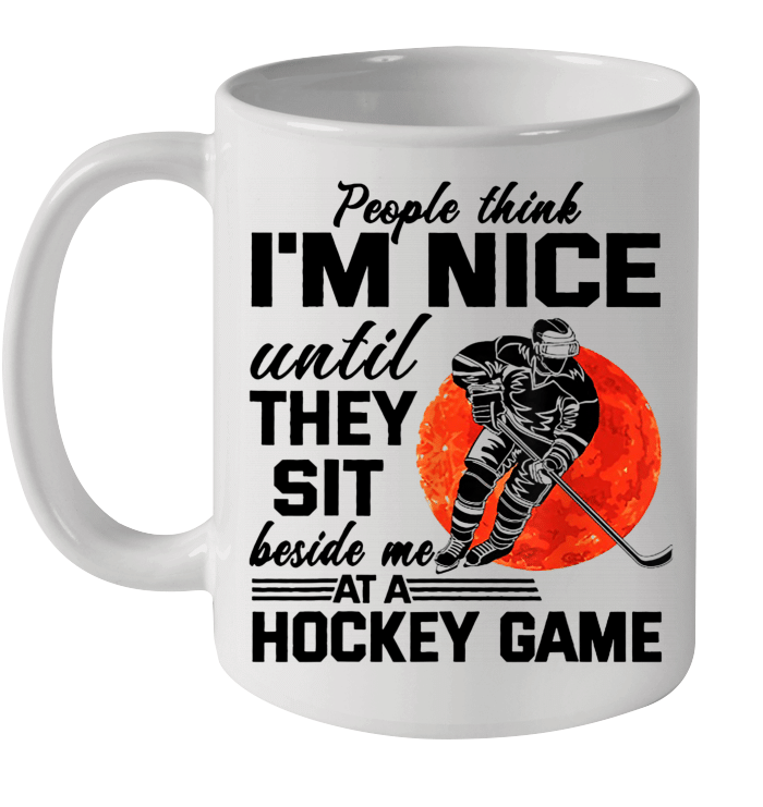 People Think I'm Nice Until They Sit Beside At Hockey Game Mug