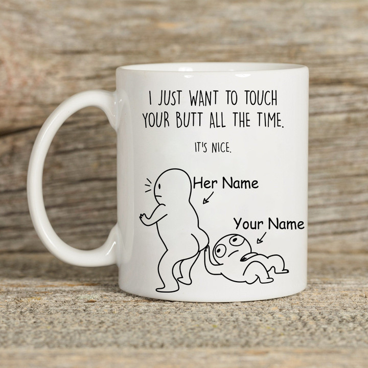 Personalized Mug I Just Want To Touch Your Butt All The Time It's Nice Coffee Mugs