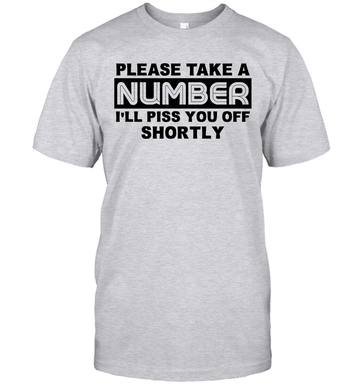 Please Take A Number I'll Piss You Off Shortly Shirt