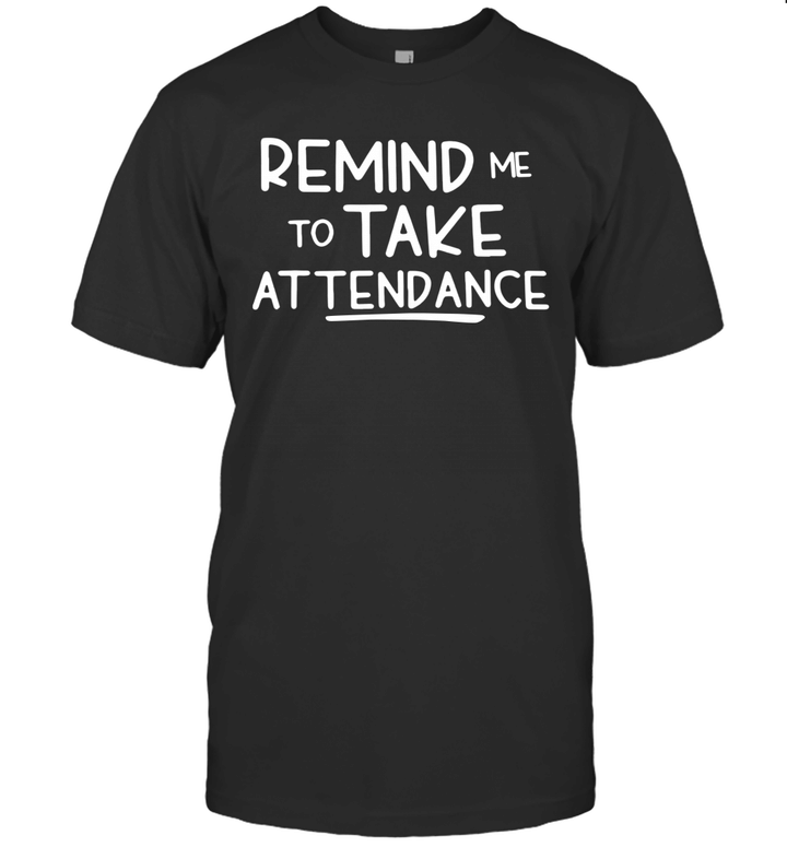 Remind Me To Take Attendance Funny Teacher Shirt