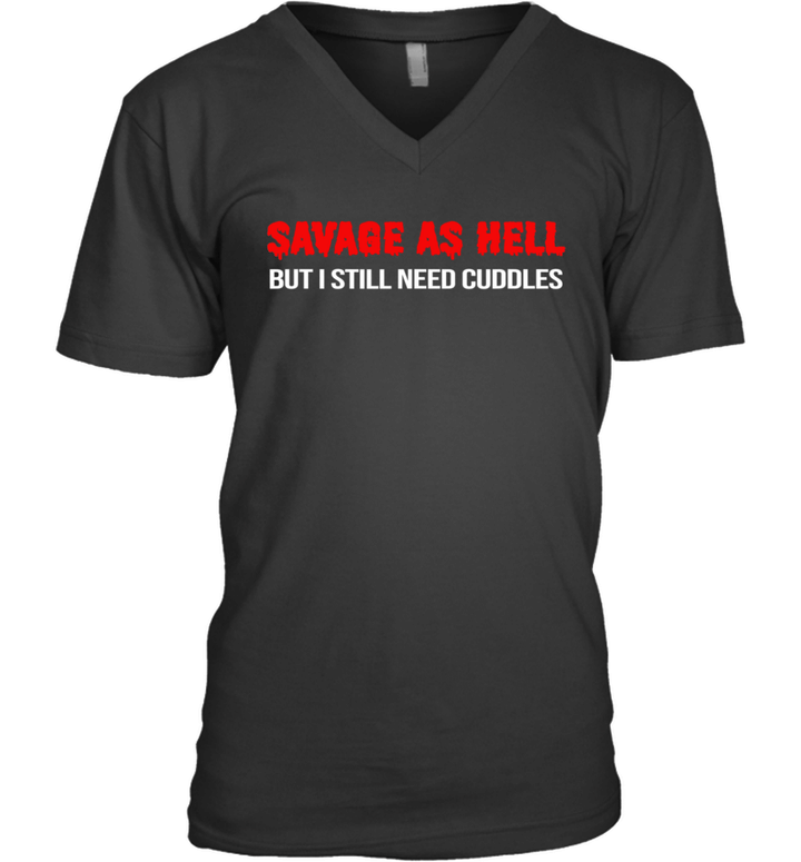 Savage As Hell But I Still Need Cuddles Funny V-Neck Shirt