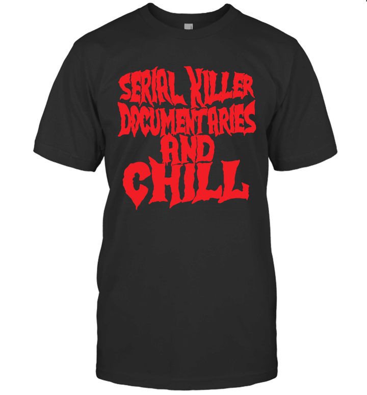 Serial Killer Documentaries And Chill Shirt