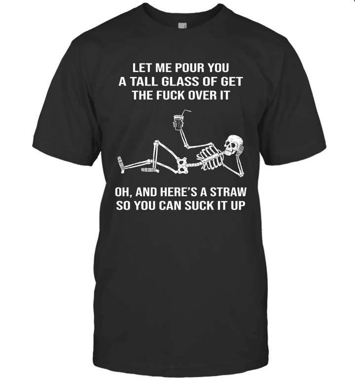Skeleton Let Me Pour You A Tall Glass Of Get The Fuck Over It Shirt