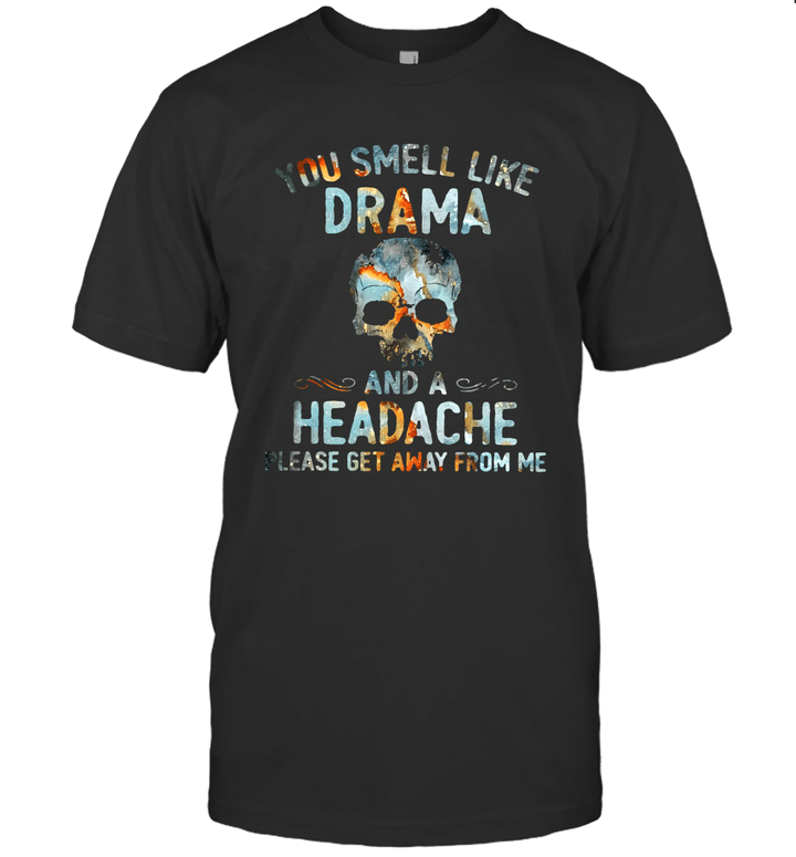 Skull You Smell Like Drama And A Headache Please Get Away From Me Shirt
