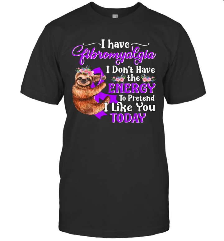 Sloth I Have Fibromyalgia I Don't Have The Energy To Pretend I Like You Today Shirt