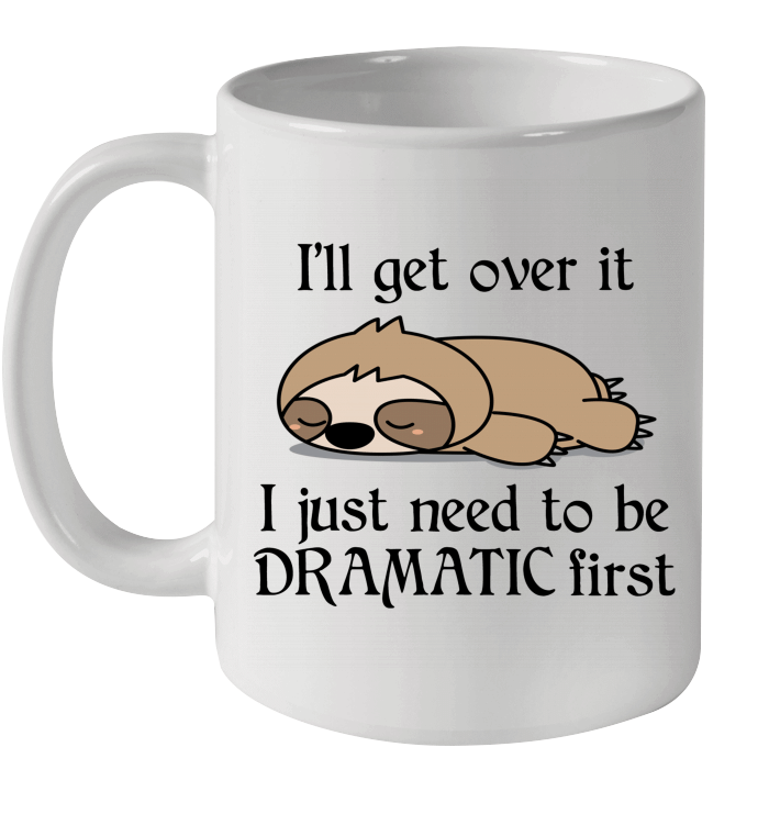 Sloth i'll Get Over It Just Need To Be Dramatic First Mug