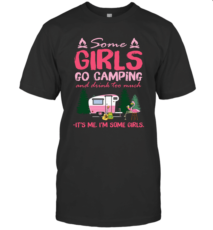 Some Girls Go Camping And Drink Too Much It's Me I'm Some Girls Shirt